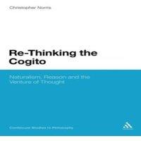 Christopher Norris Re-Thinking the Cogito: Naturalism, Reason & the Venture of