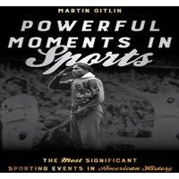Martin Gitlin Powerful Moments in Sports : The Most Significant Sporting Events