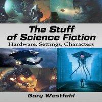 Gary Westfahl The Stuff of Science Fiction : Hardware, Settings, Characters