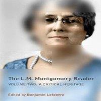 Benjamin Lefebvre The L.M. Montgomery Reader : Volume Two: A Critical Heritage