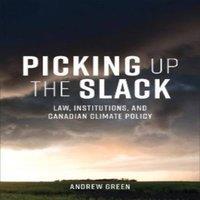 Andrew Green Picking Up the Slack : Law, Institutions, & Canadian Climate