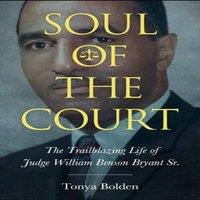 Tonya Bolden Soul of the Court: The Trailblazing Life of Judge William Benson