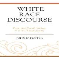 John Foster White Race Discourse : Preserving Racial Privilege in a