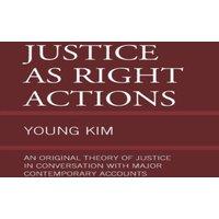 Young Kim Justice as Right Actions : An Original Theory of Justice in