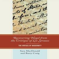 Sara MacDonald Recovering Hegel from the Critique of Leo Strauss : The Virtues of