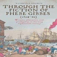 Kathryn Freeman Through the fiction of Phebe Gibbes (1764-90) : Women, alienation