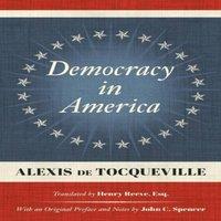 Alexis de Tocqueville Democracy in America (1838): Translated by Henry Reeve, Esq. With