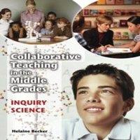 Helaine Becker Collaborative Teaching in the Middle Grades: Inquiry Science