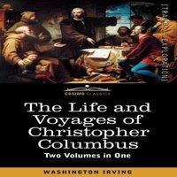 Washington Irving The Life & Voyages of Christopher Columbus (Two Volumes in One)