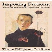 Thomas Phillips Imposing Fictions: Subversive Literature & the Imperative of