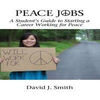David J. Smith Peace Jobs: A Student's Guide to Starting a Career Working for
