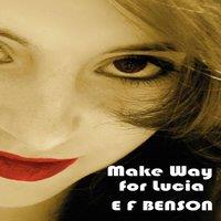 E. F. Benson Make Way for Lucia - The Complete Mapp Lucia - Queen Lucia, Miss