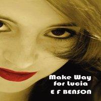 E. F. Benson Make Way for Lucia - The Complete Mapp Lucia - Queen Lucia, Miss in White