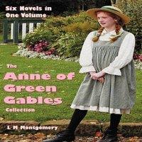 Lucy Maud Montgomery The Anne of Green Gables Collection: Six complete & unabridged