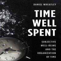 Daniel Wheatley Time Well Spent : Subjective Well-Being & the Organization of in White