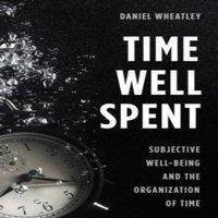 Daniel Wheatley Time Well Spent : Subjective Well-Being & the Organization of