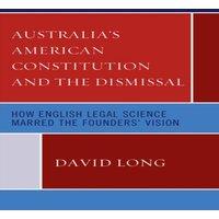 David Long Australia's American Constitution & the Dismissal : How English