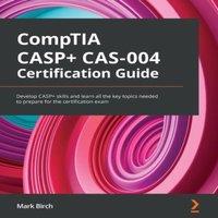 Mark Birch CompTIA CASP+ CAS-004 Certification Guide: Develop CASP+ skills