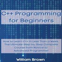 William Brown C++ Programming for Beginners: How to Learn C++ in Less Than a