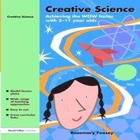 Rosemary Feasey Creative Science : Achieving the WOW Factor with 5-11 Year Olds