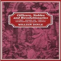 William Doyle Officers, Nobles & Revolutionaries: Essays on Eighteenth-Century