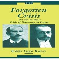 Robert Kaplan Forgotten Crisis: The Fin-de-Siecle Crisis of Democracy in France