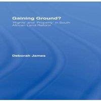 Deborah James Gaining Ground?: Rights & Property in South African Land Reform