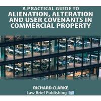Richard Clarke A Practical Guide to Alienation, Alteration & User Covenants in