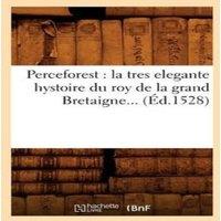 Sans Auteur Perceforest : la tres elegante hystoire du roy de la grand