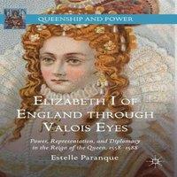 Estelle Paranque Elizabeth I of England through Valois Eyes : Power in White