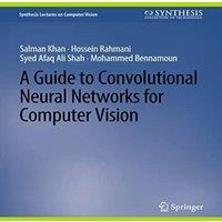 Salman Khan A Guide to Convolutional Neural Networks for Computer Vision