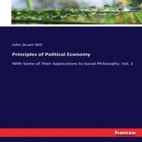 John Stuart Mill Principles of Political Economy:With Some of Their Applications to