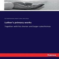 Martin Luther Luther's primary works:Together with his shorter & larger