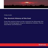 Philip Smith The Ancient History of the East:From the earliest times to the