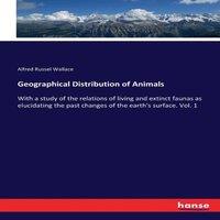 Alfred Russel Wallace Geographical Distribution of Animals:With a study of the relations