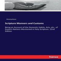 Anonymous Scripture Manners & Customs:Being an Account of the Domestic