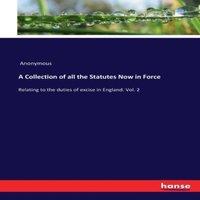 Anonymous A Collection of all the Statutes Now in Force:Relating to the