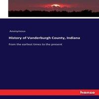 Anonymous History of Vanderburgh County, Indiana:from the earliest times to