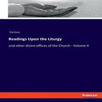 Various Readings Upon the Liturgy:and other divine offices of the Church