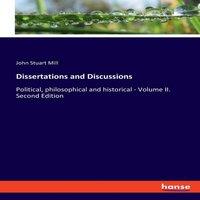 John Stuart Mill Dissertations & Discussions:Political, philosophical and