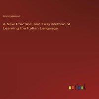 Anonymous A New Practical & Easy Method of Learning the Italian Language
