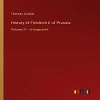 Thomas Carlyle History of Friedrich II of Prussia:Volume 21 - in large print