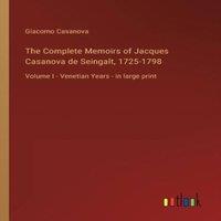 Giacomo Casanova The Complete Memoirs of Jacques Casanova de Seingalt