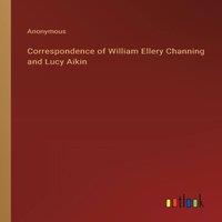 Anonymous Correspondence of William Ellery Channing & Lucy Aikin Paperback