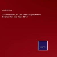 Anonymous Transactions of the Essex Agricultural Society for the Year 1861
