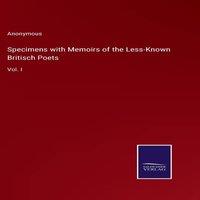 Anonymous Specimens with Memoirs of the Less-Known Britisch Poets:Vol. I