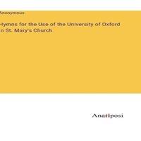 Anonymous Hymns for the Use of the University of Oxford in St. Mary's Church