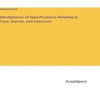 Anonymous Abridgments of Specifications Relating to Toys, Games, and