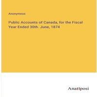 Anonymous Public Accounts of Canada, for the Fiscal Year Ended 30th. June