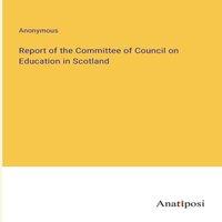 Anonymous Report of the Committee of Council on Education in Scotland